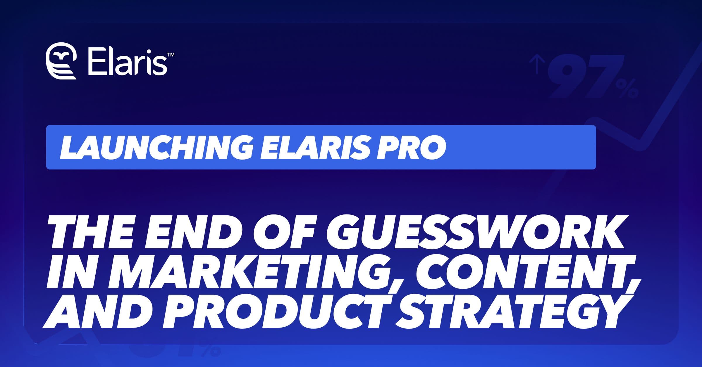 Introducing Elaris Pro: The End of Guesswork in Marketing, Content, and Product Strategy
